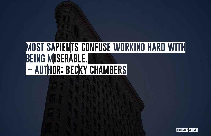 Becky Chambers Quotes: Most Sapients Confuse Working Hard With Being Miserable.