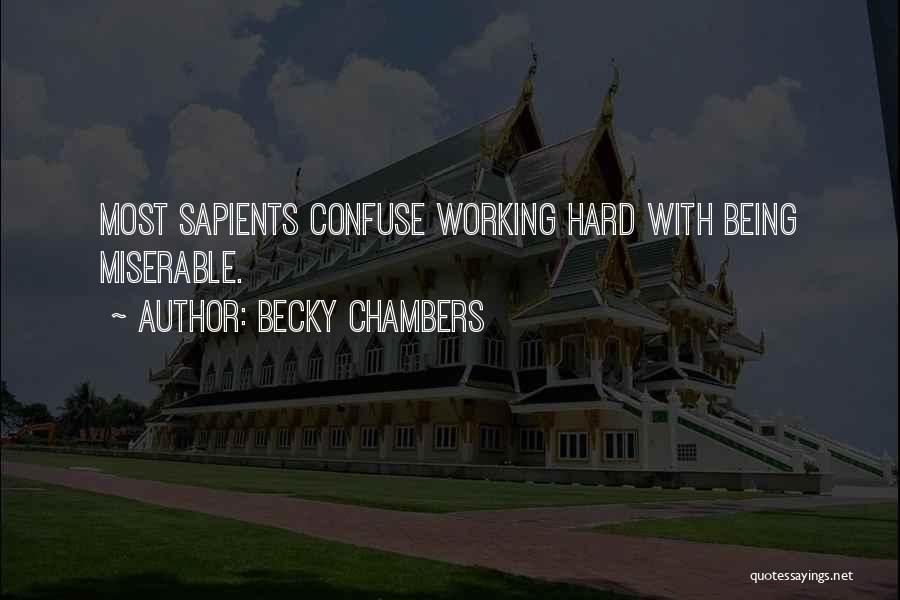 Becky Chambers Quotes: Most Sapients Confuse Working Hard With Being Miserable.