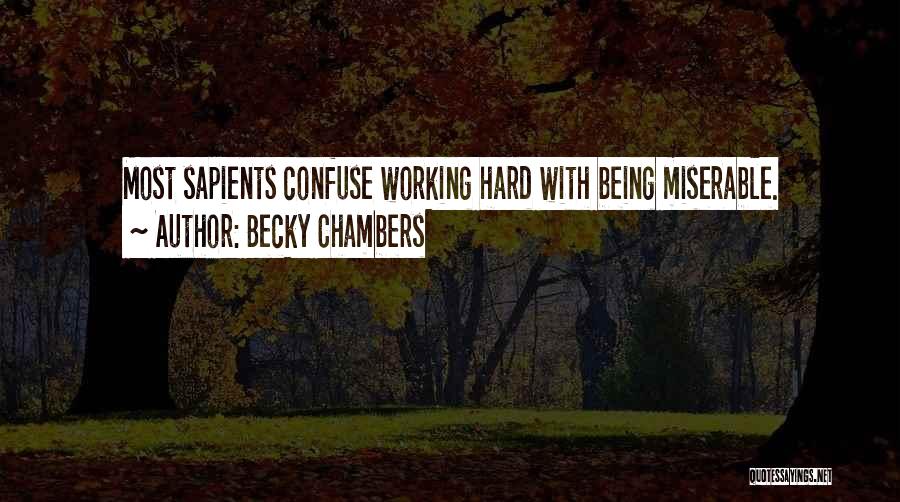 Becky Chambers Quotes: Most Sapients Confuse Working Hard With Being Miserable.