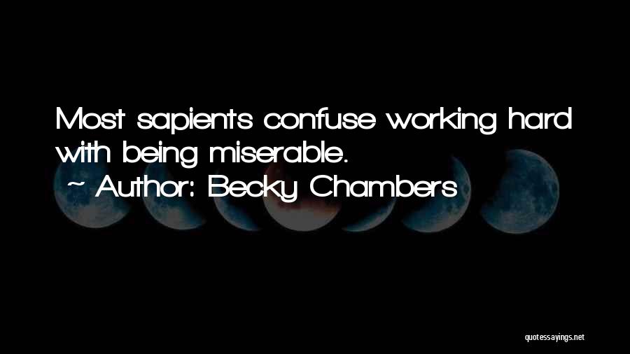 Becky Chambers Quotes: Most Sapients Confuse Working Hard With Being Miserable.