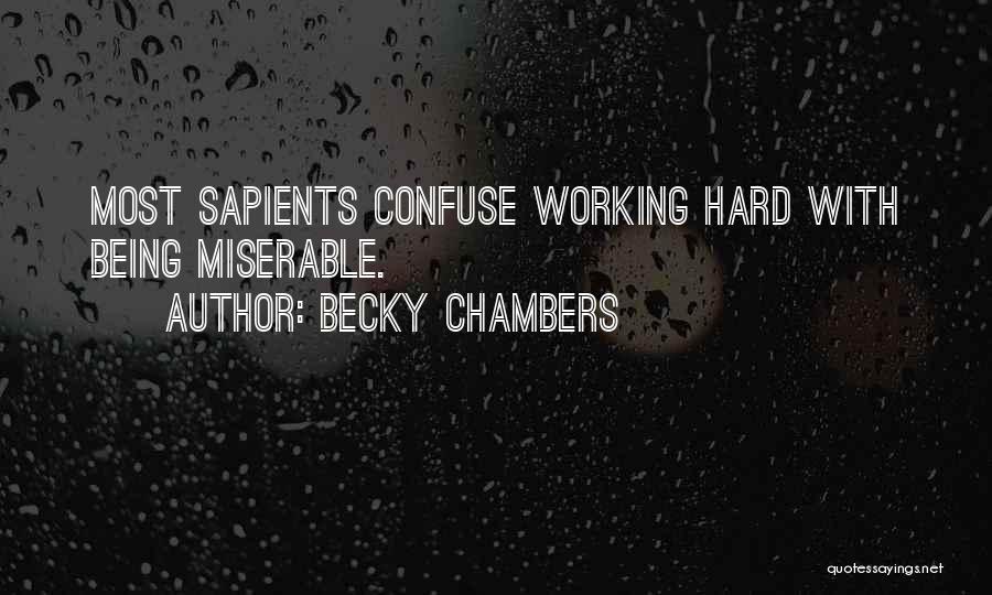 Becky Chambers Quotes: Most Sapients Confuse Working Hard With Being Miserable.