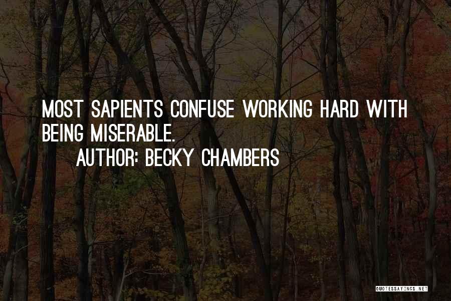 Becky Chambers Quotes: Most Sapients Confuse Working Hard With Being Miserable.