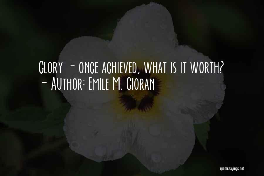 Emile M. Cioran Quotes: Glory - Once Achieved, What Is It Worth?