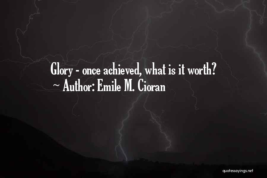Emile M. Cioran Quotes: Glory - Once Achieved, What Is It Worth?