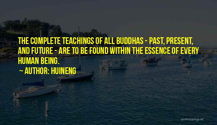 Huineng Quotes: The Complete Teachings Of All Buddhas - Past, Present, And Future - Are To Be Found Within The Essence Of