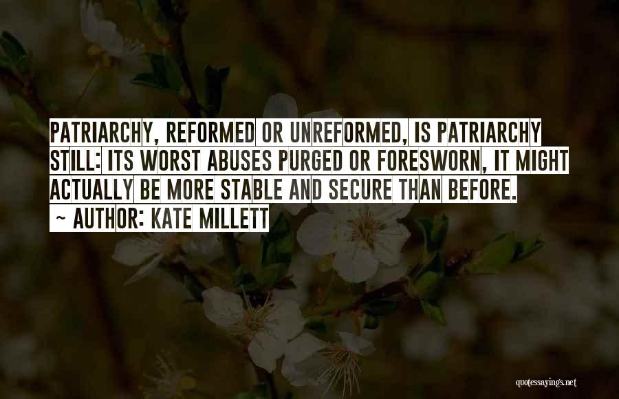 Kate Millett Quotes: Patriarchy, Reformed Or Unreformed, Is Patriarchy Still: Its Worst Abuses Purged Or Foresworn, It Might Actually Be More Stable And