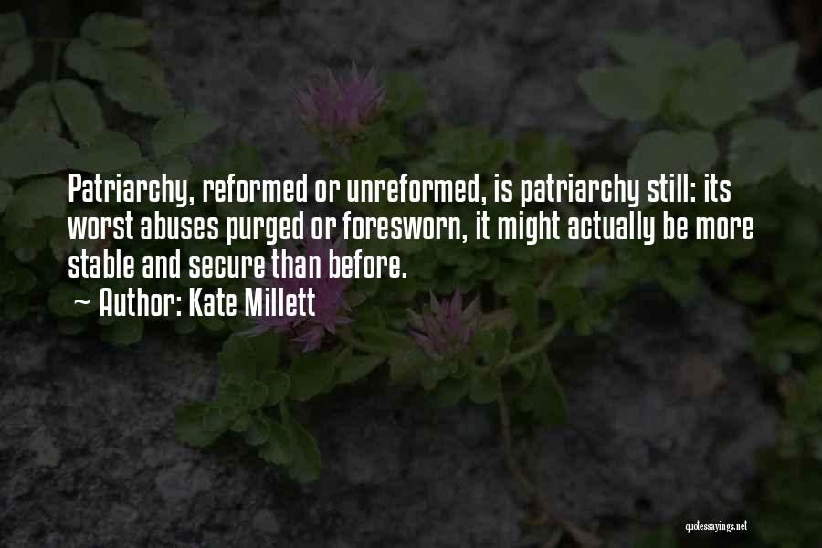 Kate Millett Quotes: Patriarchy, Reformed Or Unreformed, Is Patriarchy Still: Its Worst Abuses Purged Or Foresworn, It Might Actually Be More Stable And