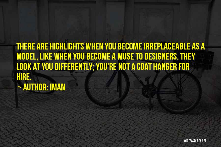 Iman Quotes: There Are Highlights When You Become Irreplaceable As A Model, Like When You Become A Muse To Designers. They Look