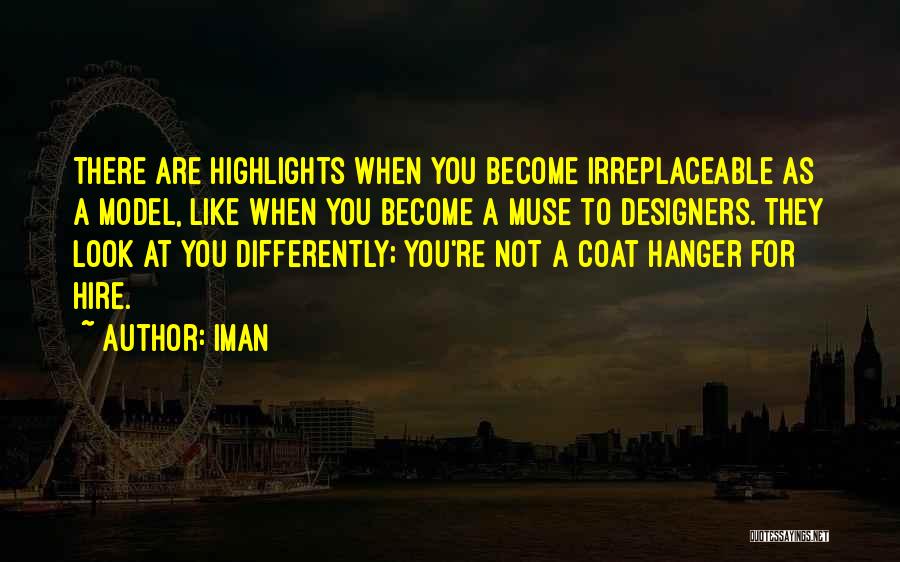 Iman Quotes: There Are Highlights When You Become Irreplaceable As A Model, Like When You Become A Muse To Designers. They Look