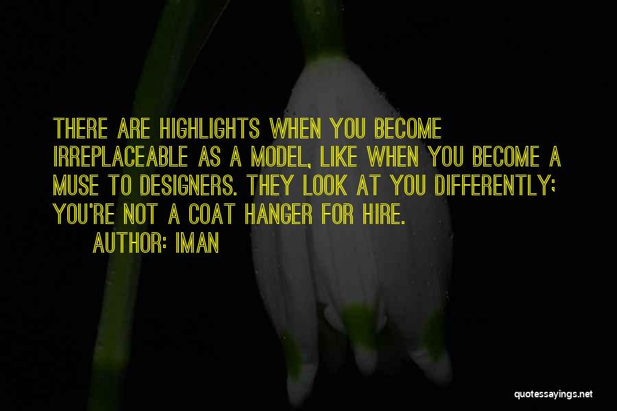 Iman Quotes: There Are Highlights When You Become Irreplaceable As A Model, Like When You Become A Muse To Designers. They Look