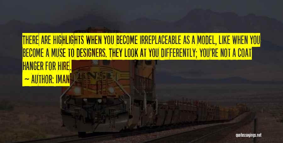 Iman Quotes: There Are Highlights When You Become Irreplaceable As A Model, Like When You Become A Muse To Designers. They Look