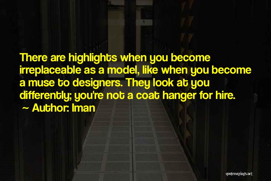 Iman Quotes: There Are Highlights When You Become Irreplaceable As A Model, Like When You Become A Muse To Designers. They Look