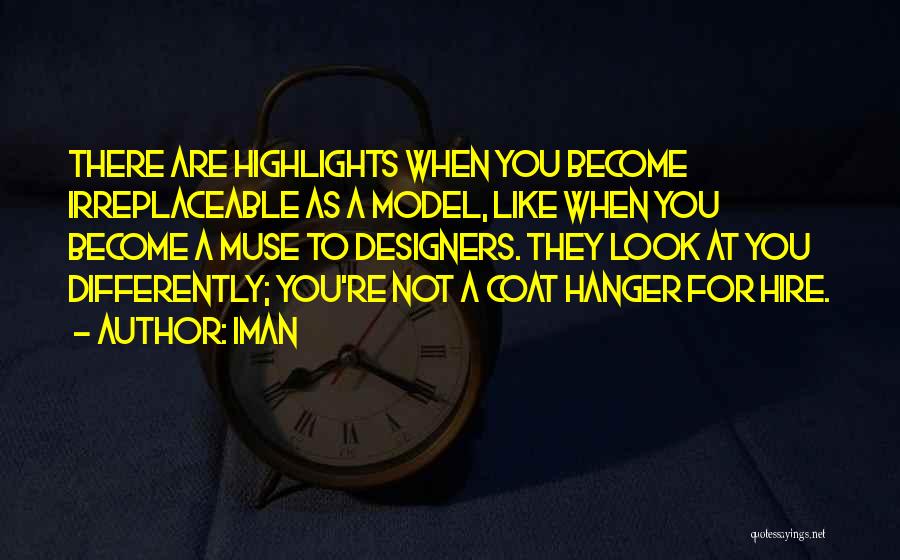 Iman Quotes: There Are Highlights When You Become Irreplaceable As A Model, Like When You Become A Muse To Designers. They Look