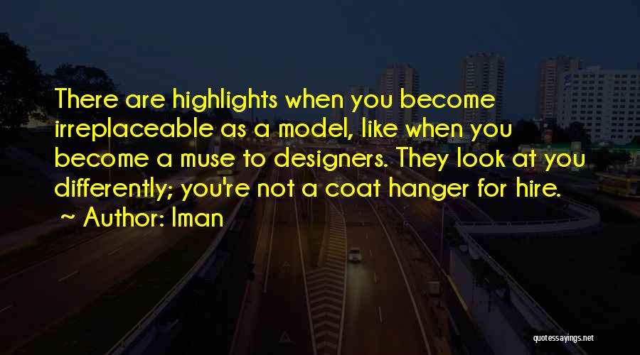 Iman Quotes: There Are Highlights When You Become Irreplaceable As A Model, Like When You Become A Muse To Designers. They Look