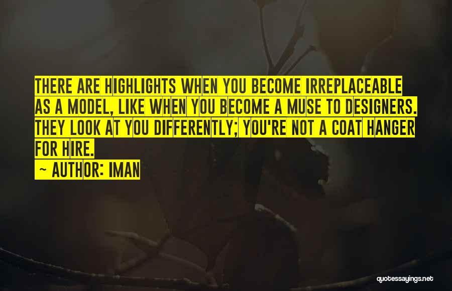 Iman Quotes: There Are Highlights When You Become Irreplaceable As A Model, Like When You Become A Muse To Designers. They Look