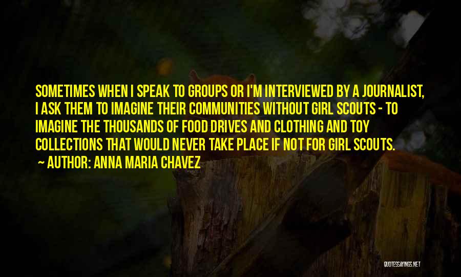 Anna Maria Chavez Quotes: Sometimes When I Speak To Groups Or I'm Interviewed By A Journalist, I Ask Them To Imagine Their Communities Without