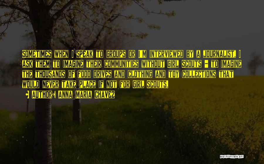 Anna Maria Chavez Quotes: Sometimes When I Speak To Groups Or I'm Interviewed By A Journalist, I Ask Them To Imagine Their Communities Without