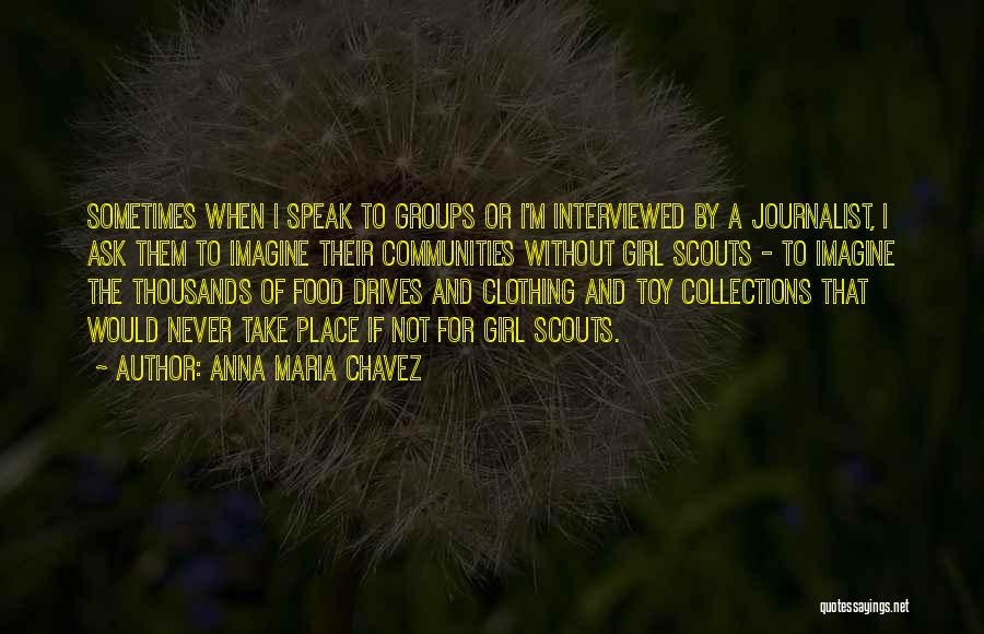 Anna Maria Chavez Quotes: Sometimes When I Speak To Groups Or I'm Interviewed By A Journalist, I Ask Them To Imagine Their Communities Without