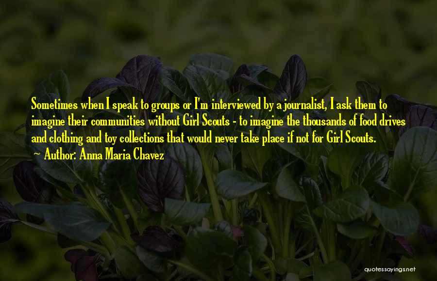 Anna Maria Chavez Quotes: Sometimes When I Speak To Groups Or I'm Interviewed By A Journalist, I Ask Them To Imagine Their Communities Without