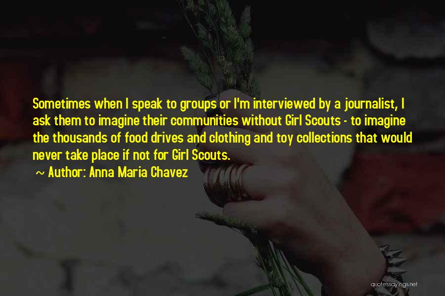 Anna Maria Chavez Quotes: Sometimes When I Speak To Groups Or I'm Interviewed By A Journalist, I Ask Them To Imagine Their Communities Without