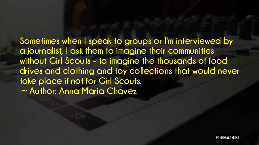 Anna Maria Chavez Quotes: Sometimes When I Speak To Groups Or I'm Interviewed By A Journalist, I Ask Them To Imagine Their Communities Without