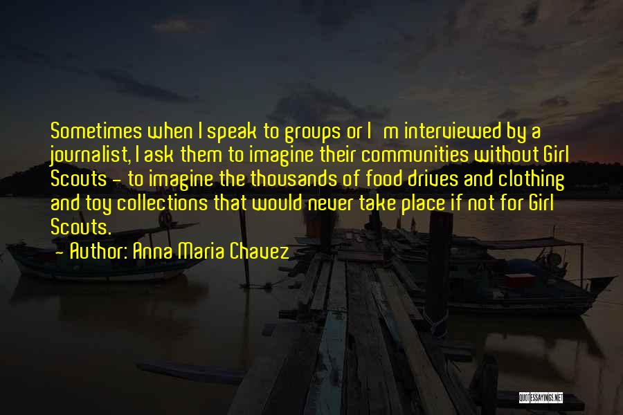 Anna Maria Chavez Quotes: Sometimes When I Speak To Groups Or I'm Interviewed By A Journalist, I Ask Them To Imagine Their Communities Without