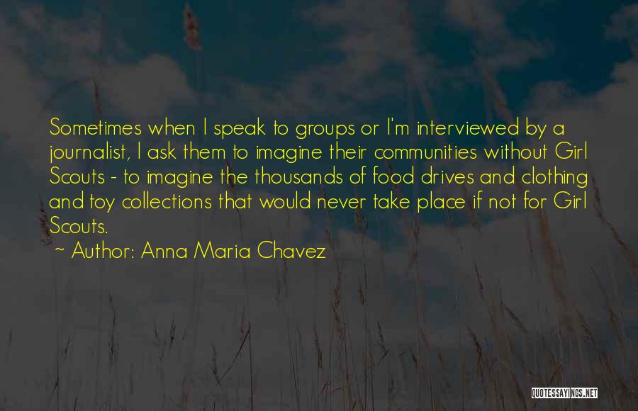 Anna Maria Chavez Quotes: Sometimes When I Speak To Groups Or I'm Interviewed By A Journalist, I Ask Them To Imagine Their Communities Without