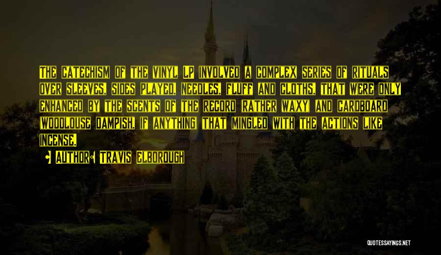 Travis Elborough Quotes: The Catechism Of The Vinyl Lp Involved A Complex Series Of Rituals Over Sleeves, Sides Played, Needles, Fluff And Cloths,