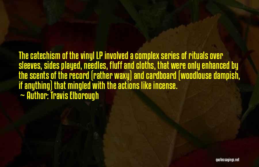 Travis Elborough Quotes: The Catechism Of The Vinyl Lp Involved A Complex Series Of Rituals Over Sleeves, Sides Played, Needles, Fluff And Cloths,