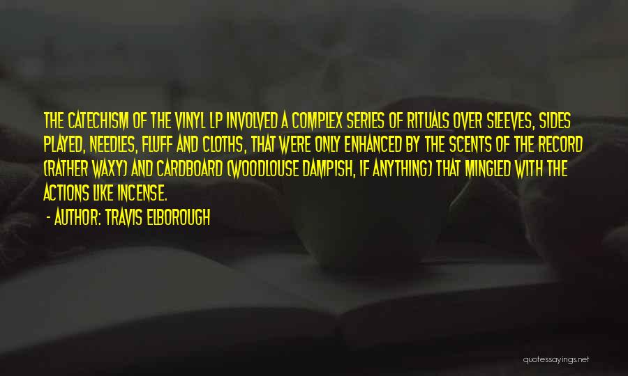 Travis Elborough Quotes: The Catechism Of The Vinyl Lp Involved A Complex Series Of Rituals Over Sleeves, Sides Played, Needles, Fluff And Cloths,