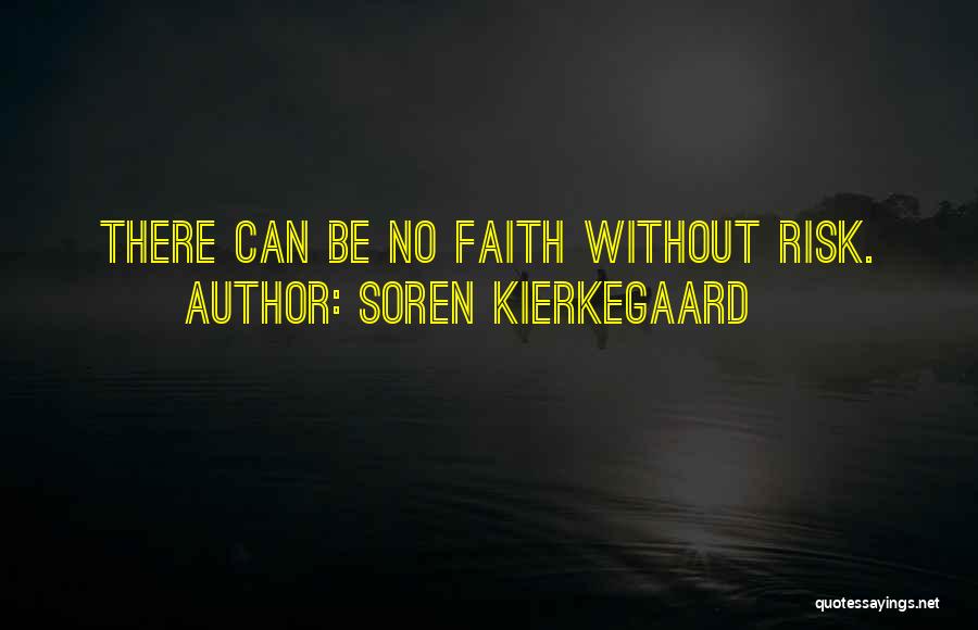 Soren Kierkegaard Quotes: There Can Be No Faith Without Risk.