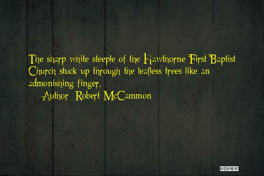 Robert McCammon Quotes: The Sharp White Steeple Of The Hawthorne First Baptist Church Stuck Up Through The Leafless Trees Like An Admonishing Finger.