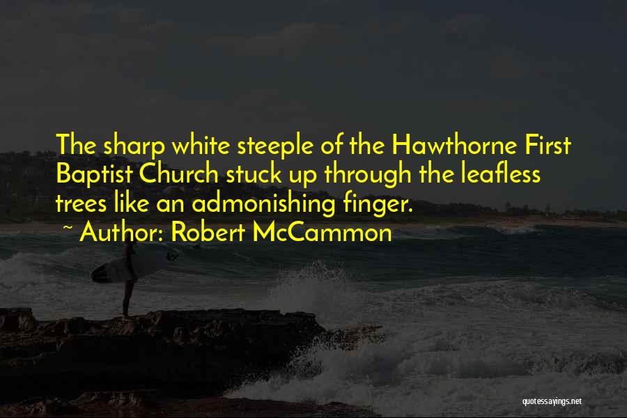 Robert McCammon Quotes: The Sharp White Steeple Of The Hawthorne First Baptist Church Stuck Up Through The Leafless Trees Like An Admonishing Finger.
