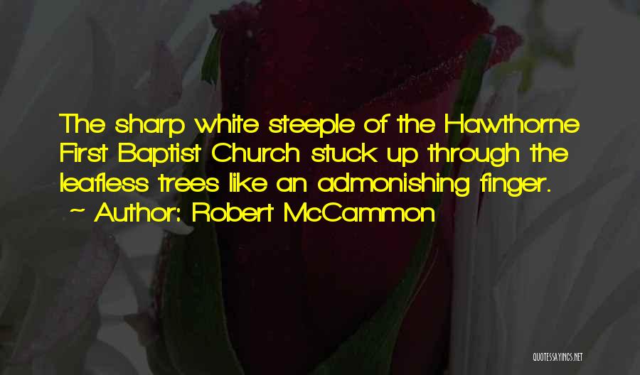 Robert McCammon Quotes: The Sharp White Steeple Of The Hawthorne First Baptist Church Stuck Up Through The Leafless Trees Like An Admonishing Finger.