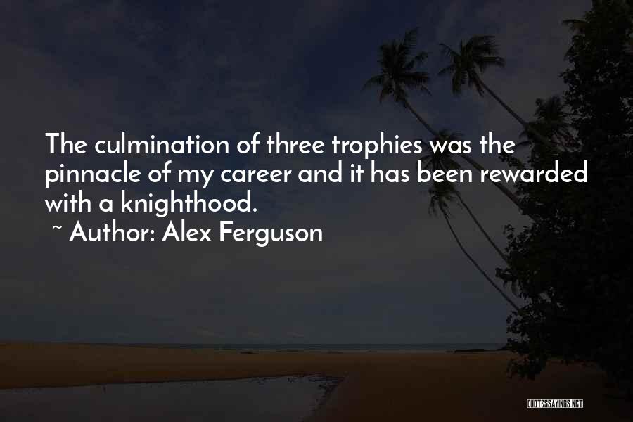 Alex Ferguson Quotes: The Culmination Of Three Trophies Was The Pinnacle Of My Career And It Has Been Rewarded With A Knighthood.