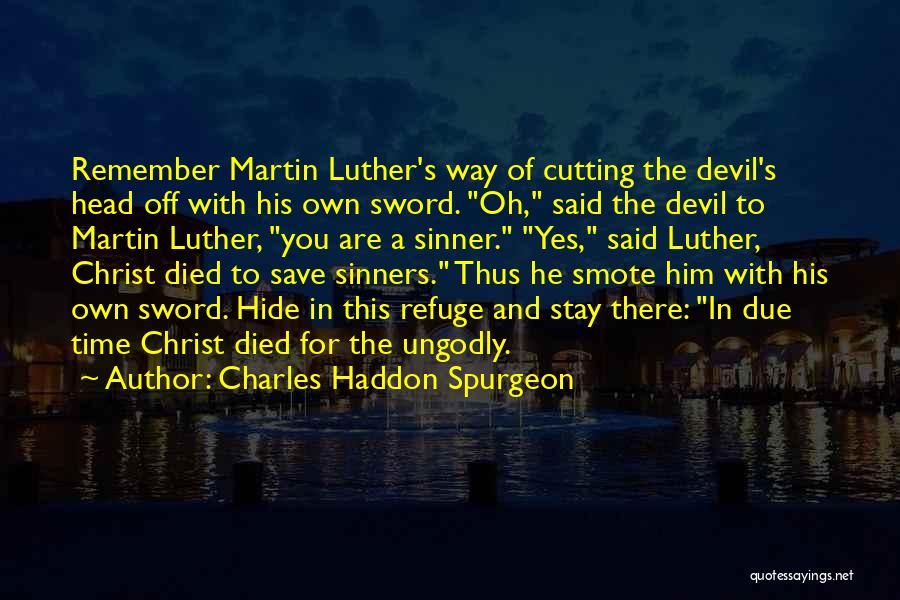 Charles Haddon Spurgeon Quotes: Remember Martin Luther's Way Of Cutting The Devil's Head Off With His Own Sword. Oh, Said The Devil To Martin