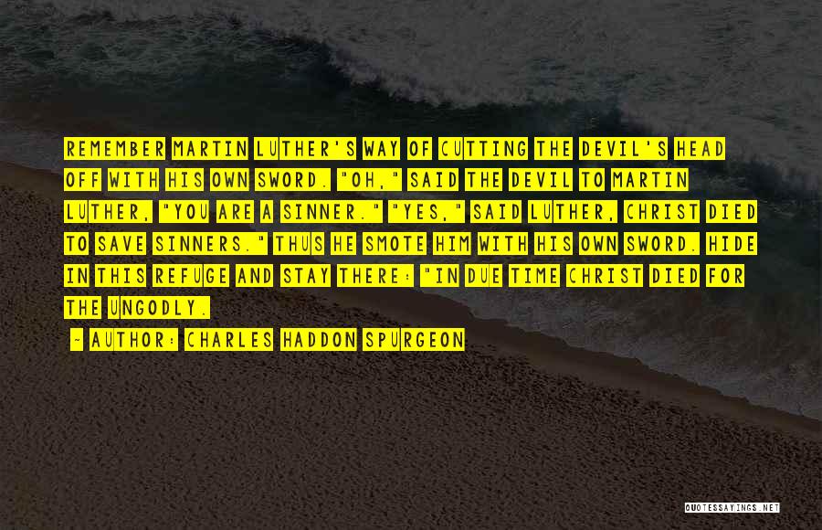 Charles Haddon Spurgeon Quotes: Remember Martin Luther's Way Of Cutting The Devil's Head Off With His Own Sword. Oh, Said The Devil To Martin