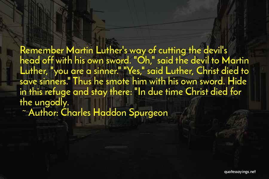 Charles Haddon Spurgeon Quotes: Remember Martin Luther's Way Of Cutting The Devil's Head Off With His Own Sword. Oh, Said The Devil To Martin