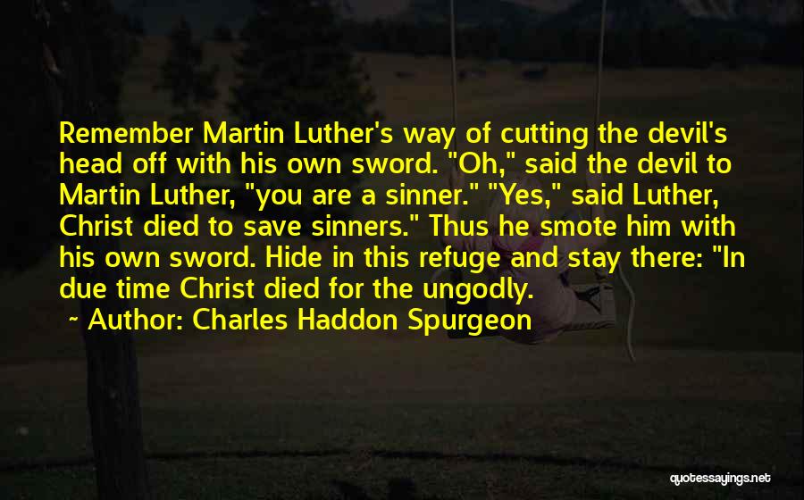 Charles Haddon Spurgeon Quotes: Remember Martin Luther's Way Of Cutting The Devil's Head Off With His Own Sword. Oh, Said The Devil To Martin