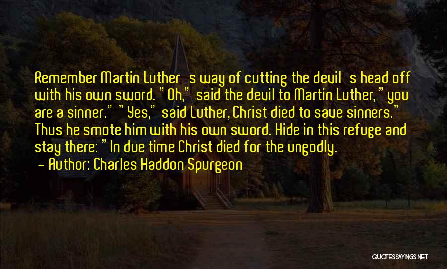 Charles Haddon Spurgeon Quotes: Remember Martin Luther's Way Of Cutting The Devil's Head Off With His Own Sword. Oh, Said The Devil To Martin