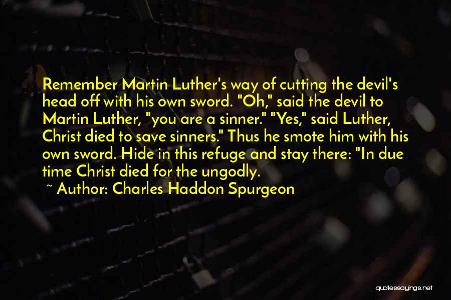 Charles Haddon Spurgeon Quotes: Remember Martin Luther's Way Of Cutting The Devil's Head Off With His Own Sword. Oh, Said The Devil To Martin