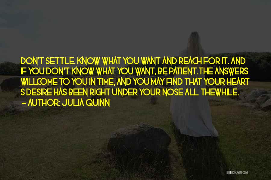 Julia Quinn Quotes: Don't Settle. Know What You Want And Reach For It. And If You Don't Know What You Want, Be Patient.the