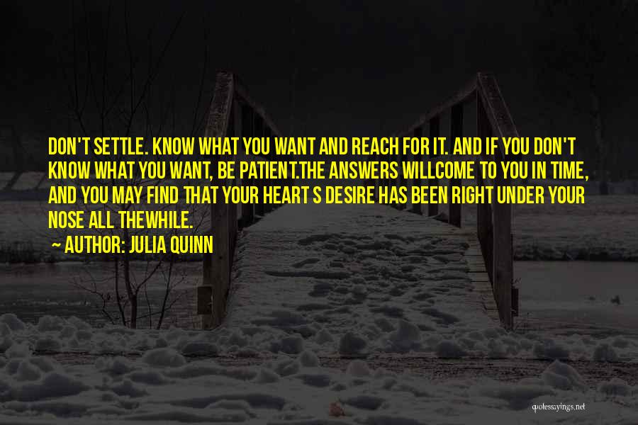 Julia Quinn Quotes: Don't Settle. Know What You Want And Reach For It. And If You Don't Know What You Want, Be Patient.the