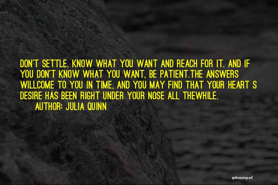 Julia Quinn Quotes: Don't Settle. Know What You Want And Reach For It. And If You Don't Know What You Want, Be Patient.the