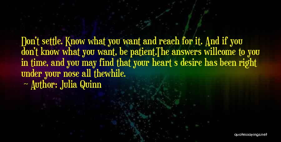 Julia Quinn Quotes: Don't Settle. Know What You Want And Reach For It. And If You Don't Know What You Want, Be Patient.the