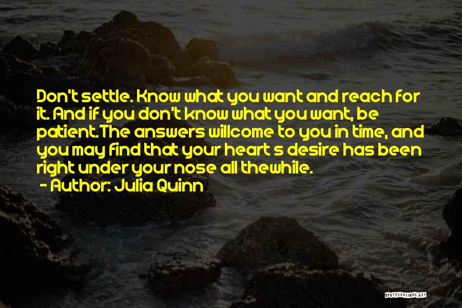 Julia Quinn Quotes: Don't Settle. Know What You Want And Reach For It. And If You Don't Know What You Want, Be Patient.the