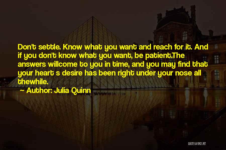 Julia Quinn Quotes: Don't Settle. Know What You Want And Reach For It. And If You Don't Know What You Want, Be Patient.the