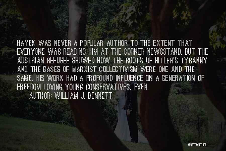 William J. Bennett Quotes: Hayek Was Never A Popular Author To The Extent That Everyone Was Reading Him At The Corner Newsstand. But The