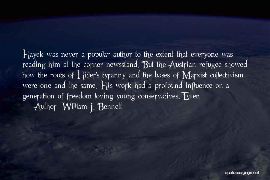 William J. Bennett Quotes: Hayek Was Never A Popular Author To The Extent That Everyone Was Reading Him At The Corner Newsstand. But The