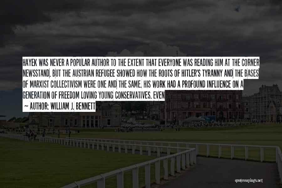 William J. Bennett Quotes: Hayek Was Never A Popular Author To The Extent That Everyone Was Reading Him At The Corner Newsstand. But The